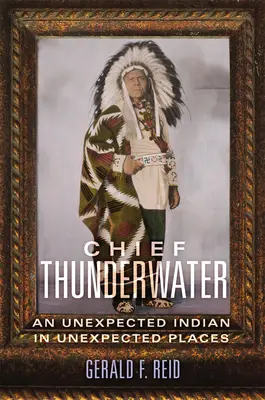 Häuptling Thunderwater: Ein unerwarteter Indianer an unerwarteten Orten - Chief Thunderwater: An Unexpected Indian in Unexpected Places