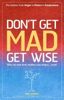 Werden Sie nicht wütend, sondern klug: Warum dich niemand jemals wütend macht...niemals! - Don't Get Mad Get Wise: Why No One Ever Makes You Angry...Ever!