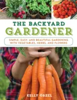 Der Hinterhof-Gärtner: Einfach, leicht und schön gärtnern mit Gemüse, Kräutern und Blumen - The Backyard Gardener: Simple, Easy, and Beautiful Gardening with Vegetables, Herbs, and Flowers