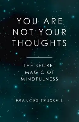 Du bist nicht deine Gedanken: Die geheime Magie der Achtsamkeit - You Are Not Your Thoughts: The Secret Magic of Mindfulness