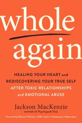 Wieder ganz: Heilung Ihres Herzens und Wiederentdeckung Ihres wahren Selbst nach giftigen Beziehungen und emotionalem Missbrauch - Whole Again: Healing Your Heart and Rediscovering Your True Self After Toxic Relationships and Emotional Abuse