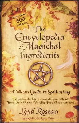 Die Enzyklopädie der magischen Zutaten: Ein Wicca-Leitfaden für die Zauberei - The Encyclopedia of Magickal Ingredients: A Wiccan Guide to Spellcasting