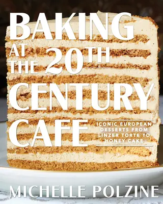 Backen im Cafe des 20. Jahrhunderts: Ikonische europäische Süßspeisen von der Linzer Torte bis zum Honigkuchen - Baking at the 20th Century Cafe: Iconic European Desserts from Linzer Torte to Honey Cake
