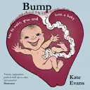 Bump: Wie man ein Baby macht, wachsen lässt und gebärt - Bump: How to Make, Grow and Birth a Baby