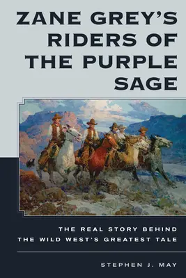 Zane Grey's Riders of the Purple Sage: Die wahre Geschichte hinter dem größten Märchen des Wilden Westens - Zane Grey's Riders of the Purple Sage: The Real Story Behind the Wild West's Greatest Tale