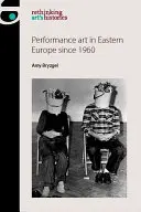 Performance-Kunst in Osteuropa seit 1960 - Performance Art in Eastern Europe Since 1960