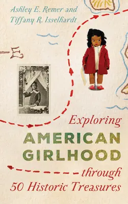 Erkundung der amerikanischen Mädchenzeit anhand von 50 historischen Schätzen - Exploring American Girlhood Through 50 Historic Treasures