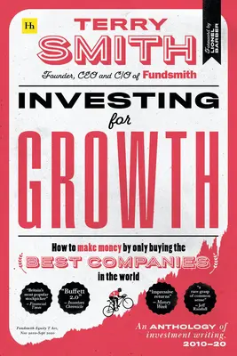 Investieren für Wachstum: Wie man Geld verdient, indem man nur die besten Unternehmen der Welt kauft - Eine Anthologie von Investmenttexten, 2010-20 - Investing for Growth: How to Make Money by Only Buying the Best Companies in the World - An Anthology of Investment Writing, 2010-20