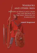 Krieger und andere Männer: Männlichkeitsvorstellungen von der späten Bronzezeit bis zur frühen Eisenzeit in Skandinavien - Warriors and Other Men: Notions of Masculinity from the Late Bronze Age to the Early Iron Age in Scandinavia