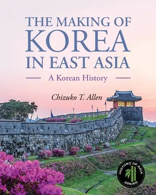 Die Entstehung von Korea in Ostasien: Eine koreanische Geschichte - The Making of Korea in East Asia: A Korean History