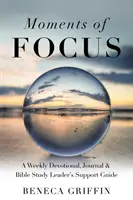 Momente der Konzentration: Wöchentliche Andacht, Tagebuch und Bibelstudium - Leitfaden für den Leiter - Moments of Focus: A Weekly Devotional, Journal & Bible Study Leader's Support Guide