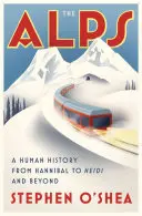 Die Alpen: Eine Menschheitsgeschichte von Hannibal bis Heidi und darüber hinaus - The Alps: A Human History from Hannibal to Heidi and Beyond