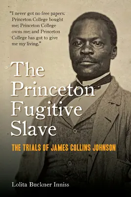 Der flüchtige Sklave von Princeton: Der Prozess gegen James Collins Johnson - The Princeton Fugitive Slave: The Trials of James Collins Johnson