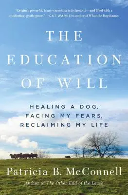 Die Erziehung des Willens: Einen Hund heilen, meine Ängste überwinden, mein Leben zurückgewinnen - The Education of Will: Healing a Dog, Facing My Fears, Reclaiming My Life