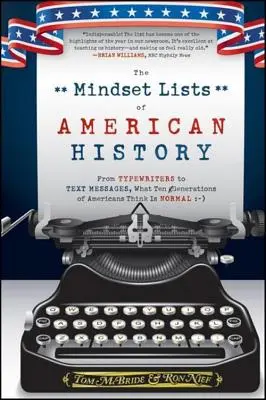 Die Mentalitätslisten der amerikanischen Geschichte: Von Schreibmaschinen bis zu Textnachrichten: Was zehn Generationen von Amerikanern für normal halten - The Mindset Lists of American History: From Typewriters to Text Messages, What Ten Generations of Americans Think Is Normal