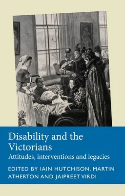 Behinderungen und die Viktorianer: Haltungen, Interventionen, Vermächtnisse - Disability and the Victorians: Attitudes, Interventions, Legacies