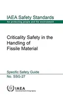 Kritikalitätssicherheit bei der Handhabung von spaltbarem Material: IAEA-Sicherheitsstandardreihe Nr. Ssg-27 - Criticality Safety in the Handling of Fissile Material: IAEA Safety Standard Series No. Ssg-27