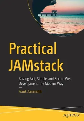 Praktischer Jamstack: Rasend schnelle, einfache und sichere Webentwicklung auf moderne Art - Practical Jamstack: Blazing Fast, Simple, and Secure Web Development, the Modern Way