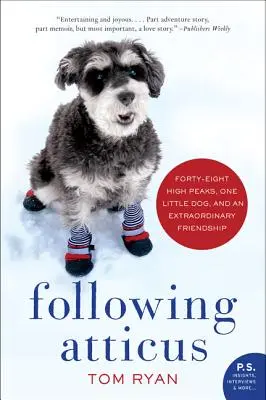 Auf den Spuren von Atticus: Achtundvierzig hohe Gipfel, ein kleiner Hund und eine außergewöhnliche Freundschaft - Following Atticus: Forty-Eight High Peaks, One Little Dog, and an Extraordinary Friendship