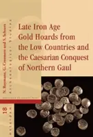 Späteisenzeitliche Goldhortfunde aus den Niederlanden und die kaiserliche Eroberung Nordgalliens - Late Iron Age Gold Hoards from the Low Countries and the Caesarian Conquest of Northern Gaul