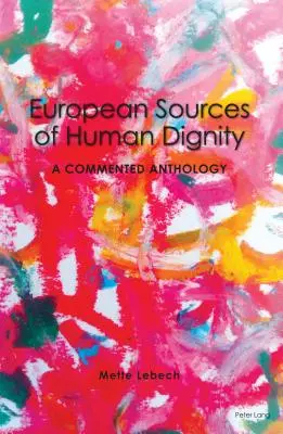 Europäische Quellen der Menschenwürde; Eine kommentierte Anthologie - European Sources of Human Dignity; A Commented Anthology