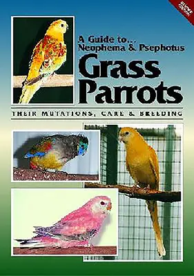 Ein Leitfaden für Neophemas & Psephotus Gras-Papageien: Ihre Mutationen, Pflege und Zucht - A Guide to Neophemas & Psephotus Grass Parrots: Their Mutations, Care & Breeding
