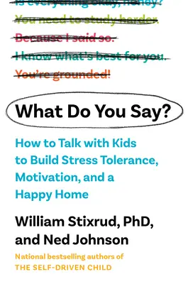 Was sagst du? Wie man mit Kindern spricht, um Motivation, Stresstoleranz und ein glückliches Zuhause zu schaffen - What Do You Say?: How to Talk with Kids to Build Motivation, Stress Tolerance, and a Happy Home