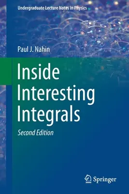 Inside Interesting Integrals: Eine Sammlung raffinierter Tricks, schlauer Substitutionen und zahlreicher anderer verblüffend kluger, fantastisch abgefahrener und abwegiger - Inside Interesting Integrals: A Collection of Sneaky Tricks, Sly Substitutions, and Numerous Other Stupendously Clever, Awesomely Wicked, and Devili