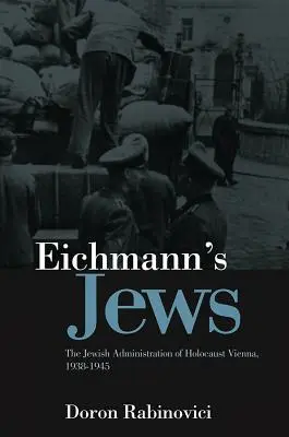 Eichmann's Jews: Die jüdische Verwaltung des Holocaust in Wien, 1938-1945 - Eichmann's Jews: The Jewish Administration of Holocaust Vienna, 1938-1945