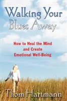 Walking Your Blues Away: Wie man den Geist heilt und emotionales Wohlbefinden schafft - Walking Your Blues Away: How to Heal the Mind and Create Emotional Well-Being