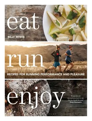 Eat Run Enjoy: Rezepte für Leistung und Vergnügen beim Laufen - Eat Run Enjoy: Recipes for Running Performance and Pleasure