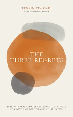 The Three Regrets: Inspirierende Geschichten und praktische Ratschläge für Liebe und Vergebung am Ende des Lebens - The Three Regrets: Inspirational Stories and Practical Advice for Love and Forgiveness at Life's End