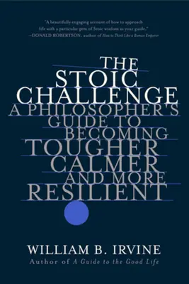 Die stoische Herausforderung: Der Leitfaden eines Philosophen, um härter, ruhiger und widerstandsfähiger zu werden - The Stoic Challenge: A Philosopher's Guide to Becoming Tougher, Calmer, and More Resilient