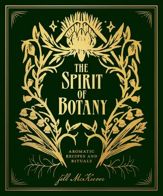 Der Geist der Botanik: Aromatische Rezepte und Rituale - The Spirit of Botany: Aromatic Recipes and Rituals