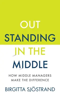 Herausragend in der Mitte: Wie mittlere Führungskräfte den Unterschied machen - Outstanding in the Middle: How Middle Managers Make the Difference