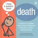 Ich habe eine Frage zum Tod: Klare Antworten für alle Kinder, auch für Kinder mit Autismus-Spektrum-Störungen oder anderen besonderen Bedürfnissen - I Have a Question about Death: Clear Answers for All Kids, Including Children with Autism Spectrum Disorder or Other Special Needs