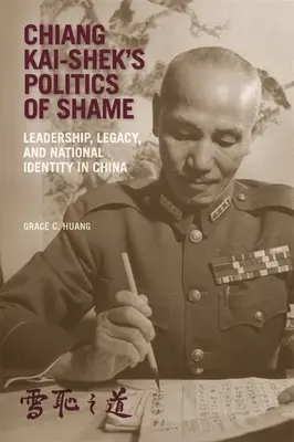 Chiang Kai-Shek's Politik der Schande: Führerschaft, Erbe und nationale Identität in China - Chiang Kai-Shek's Politics of Shame: Leadership, Legacy, and National Identity in China