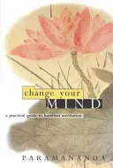 Ändere deinen Geist: Ein praktischer Leitfaden zur buddhistischen Meditation - Change Your Mind: A Practical Guide to Buddhist Meditation