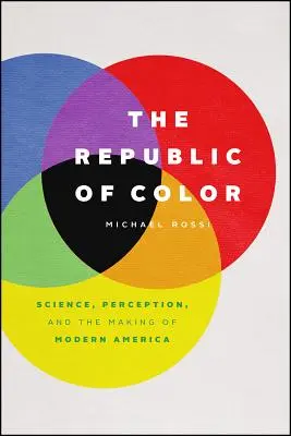 Die Republik der Farben: Wissenschaft, Wahrnehmung und die Entstehung des modernen Amerikas - The Republic of Color: Science, Perception, and the Making of Modern America