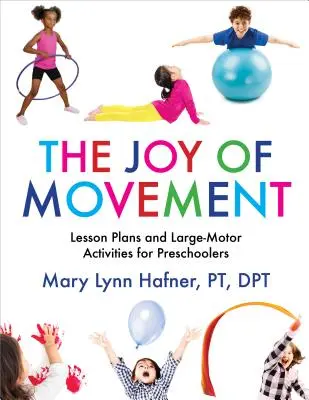 Die Freude an der Bewegung: Lektionspläne und großmotorische Aktivitäten für Vorschulkinder - The Joy of Movement: Lesson Plans and Large-Motor Activities for Preschoolers