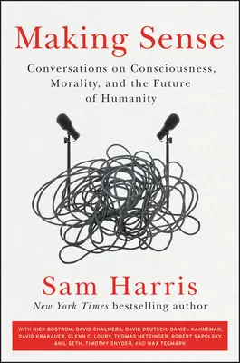 Sinn machen: Gespräche über Bewusstsein, Moral und die Zukunft der Menschheit - Making Sense: Conversations on Consciousness, Morality, and the Future of Humanity