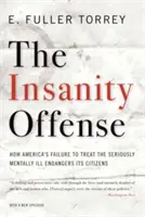 Insanity Offense: Wie Amerikas Versagen bei der Behandlung schwer psychisch Kranker seine Bürger gefährdet - Insanity Offense: How America's Failure to Treat the Seriously Mentally Ill Endangers Its Citizens