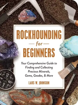 Rockhounding für Anfänger: Ihr umfassender Leitfaden zum Finden und Sammeln von wertvollen Mineralien, Edelsteinen, Geoden und mehr - Rockhounding for Beginners: Your Comprehensive Guide to Finding and Collecting Precious Minerals, Gems, Geodes, & More