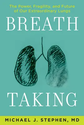 Atemberaubend: Die Kraft, Zerbrechlichkeit und Zukunft unserer außergewöhnlichen Lunge - Breath Taking: The Power, Fragility, and Future of Our Extraordinary Lungs