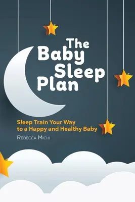 Der Baby-Schlaf-Plan: Schlaftraining für ein glückliches und gesundes Baby - The Baby Sleep Plan: Sleep Train Your Way to a Happy and Healthy Baby