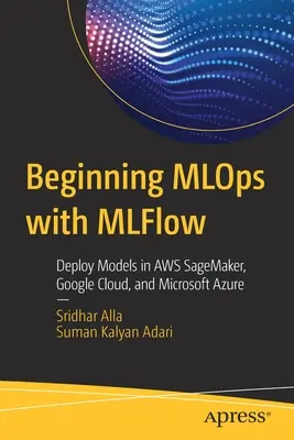 Beginnende Mlops mit Mlflow: Bereitstellung von Modellen in Aws Sagemaker, Google Cloud und Microsoft Azure - Beginning Mlops with Mlflow: Deploy Models in Aws Sagemaker, Google Cloud, and Microsoft Azure