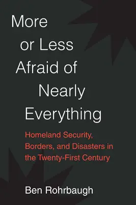 Mehr oder weniger Angst vor fast allem: Innere Sicherheit, Grenzen und Katastrophen im einundzwanzigsten Jahrhundert - More or Less Afraid of Nearly Everything: Homeland Security, Borders, and Disasters in the Twenty-First Century