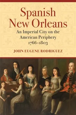 Das spanische New Orleans: Eine Reichsstadt an der amerikanischen Peripherie, 1766-1803 - Spanish New Orleans: An Imperial City on the American Periphery, 1766-1803