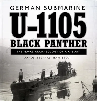 Das deutsche U-Boot U-1105 „Schwarzer Panther“: Die Marinearchäologie eines U-Bootes - German Submarine U-1105 'black Panther': The Naval Archaeology of a U-Boat