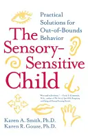 Das sensorisch empfindliche Kind: Praktische Lösungen für unangepasstes Verhalten - The Sensory-Sensitive Child: Practical Solutions for Out-Of-Bounds Behavior